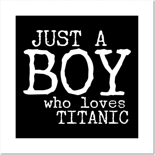 Just a boy who loves Titanic Wall Art by Ranumee